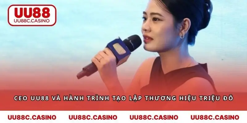 CEO UU88 Và Hành Trình Tạo Lập Thương Hiệu Triệu Đô