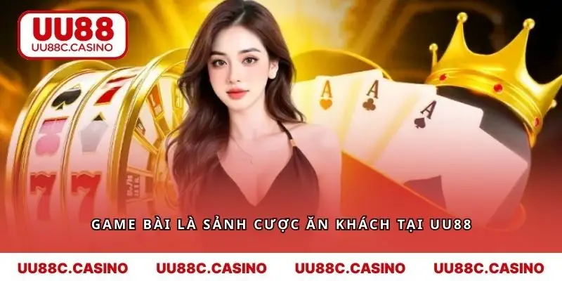 Game bài là sảnh cược ăn khách tại UU88