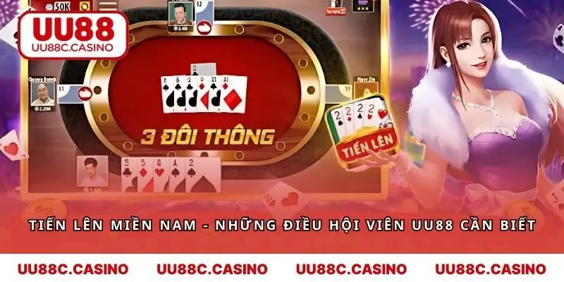 Tiến Lên Miền Nam - Những Điều Hội Viên UU88 Cần Biết